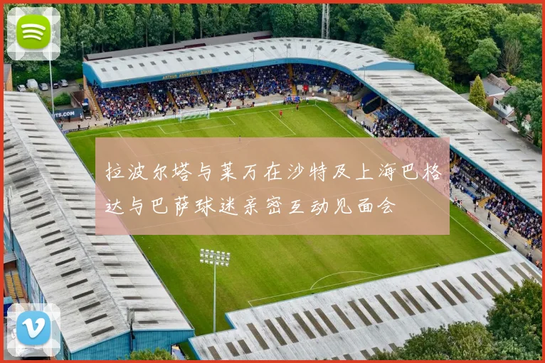拉波尔塔与莱万在沙特及上海巴格达与巴萨球迷亲密互动见面会