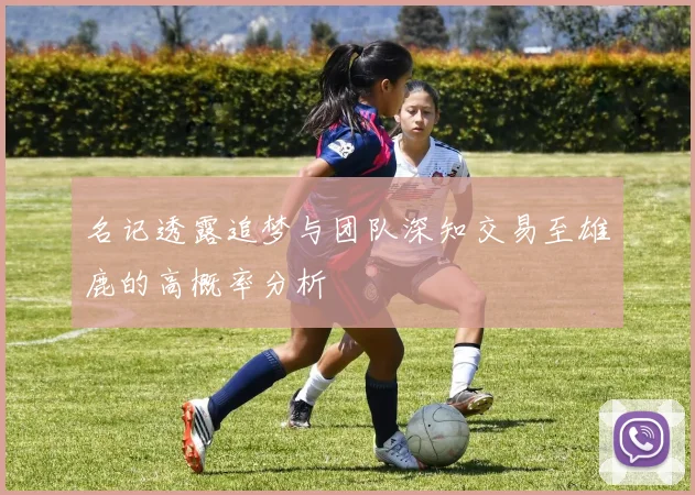 名记透露追梦与团队深知交易至雄鹿的高概率分析